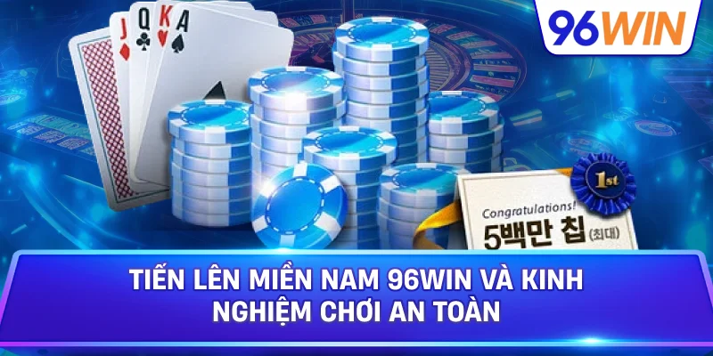 Tiến Lên Miền Nam 96Win Mang Đến Trải Nghiệm Đấu Bài Kịch Tính 4 Tiến Lên Miền Nam 96win Và Kinh Nghiệm Chơi An Toàn