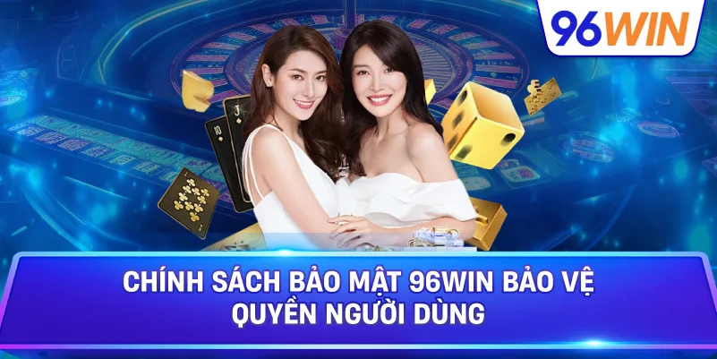 Chính Sách Bảo Mật 96win Bảo Vệ Quyền Người Dùng