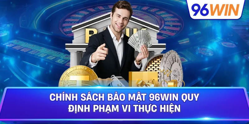Chính Sách Bảo Mật 96win Quy Định Phạm Vi Thực Hiện