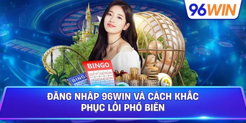 Đăng nhập 96Win đúng cách để trải nghiệm luôn thuận tiện 4 Đăng Nhập 96win Và Cách Khắc Phục Lỗi Phổ Biến
