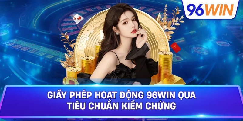 Giấy Phép Hoạt Động 96win Qua Tiêu Chuẩn Kiểm Chứng