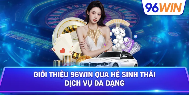 Giới Thiệu 96win Khám Phá Không Gian Giải Trí Đa Dạng 2 Giới Thiệu 96win Qua Hệ Sinh Thái Dịch Vụ Đa Dạng