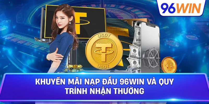 Khuyến Mãi Nạp Đầu 96win Và Quy Trình Nhận Thưởng
