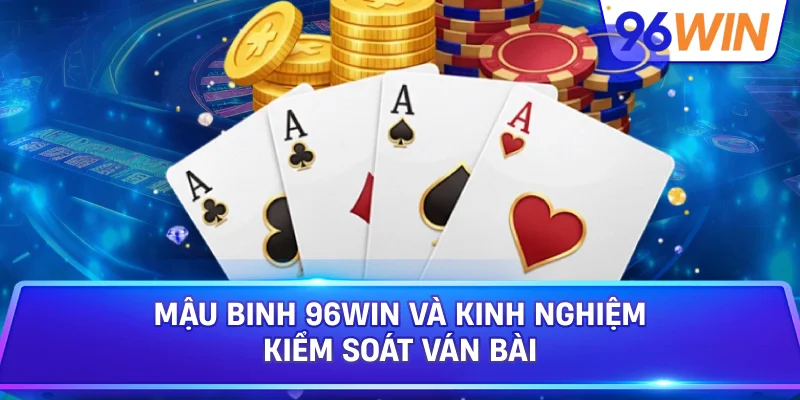 Mậu Binh 96win Và Kinh Nghiệm Kiểm Soát Ván Bài
