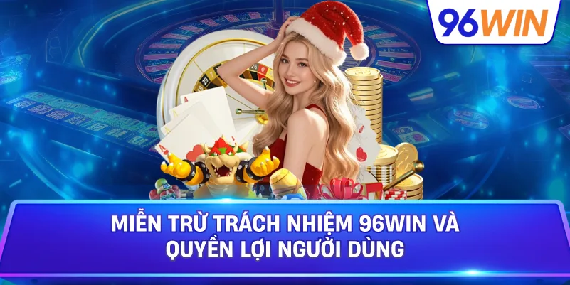 Miễn Trừ Trách Nhiệm 96win Và Quyền Lợi Người Dùng