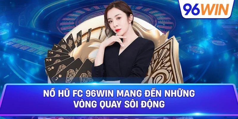 Nổ Hũ FC 96win Mang Đến Những Vòng Quay Sôi Động