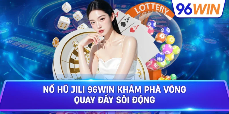 Nổ Hũ JILI 96win Khám Phá Vòng Quay Đầy Sôi Động