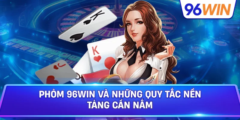 Phỏm 96win Và Những Quy Tắc Nền Tảng Cần Nắm