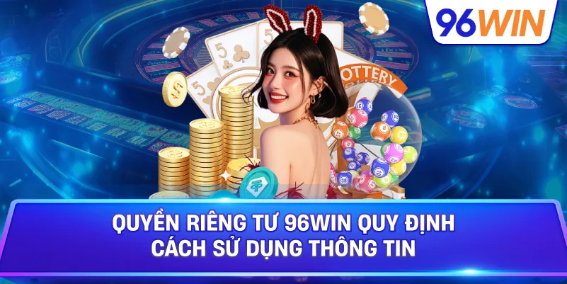 Quyền Riêng Tư 96win Quy Định Cách Sử Dụng Thông Tin