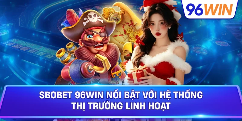 SBOBET 96win Nổi Bật Với Hệ Thống Thị Trường Linh Hoạt