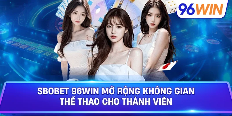 SBOBET 96win Mở Rộng Không Gian Thể Thao Cho Thành Viên