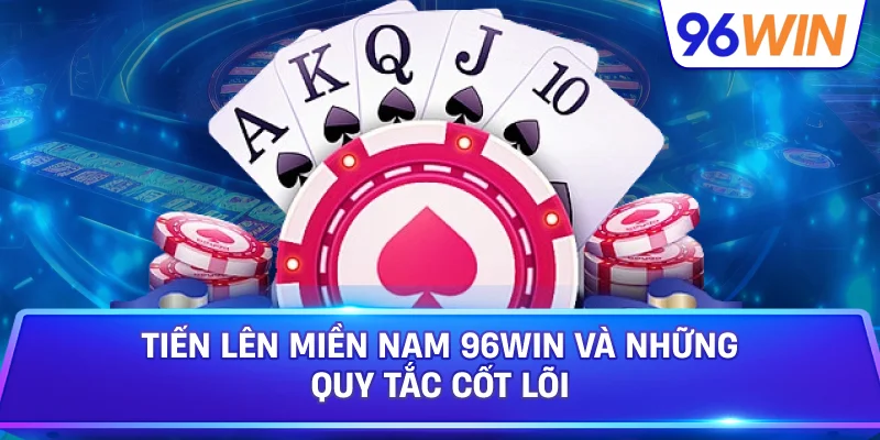 Tiến Lên Miền Nam 96Win Mang Đến Trải Nghiệm Đấu Bài Kịch Tính 2 Tiến Lên Miền Nam 96win Và Những Quy Tắc Cốt Lõi