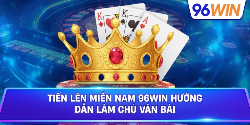Tiến Lên Miền Nam 96Win Mang Đến Trải Nghiệm Đấu Bài Kịch Tính 1 Tiến Lên Miền Nam 96win Hướng Dẫn Làm Chủ Ván Bài